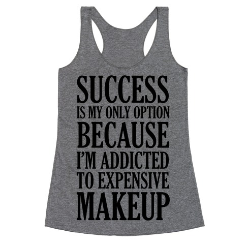Success Is My Only Option Because I'm Addicted To Expensive Makeup Racerback Tank Top