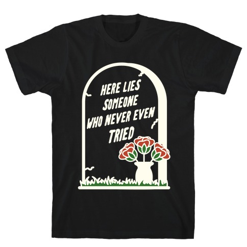 Here Lies Someone Who Never Even Tried T-Shirt