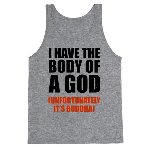 I Have The Body Of A God (Unfortunately It's Buddha) Tank Top