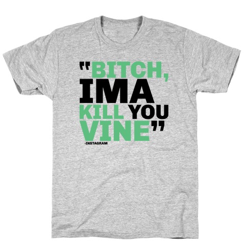 Bitch, Ima Kill You Vine T-Shirt