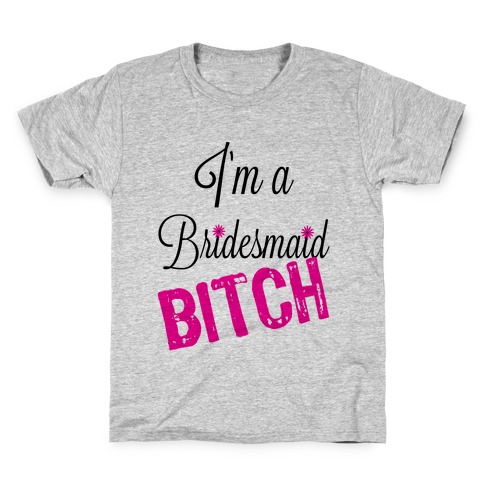 I'm a Bridesmaid, Bitch! Kids T-Shirt
