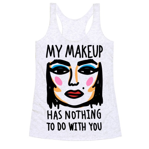 My Makeup Has Nothing To Do With You Racerback Tank Top