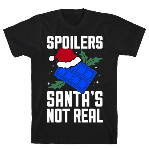 Spoilers Santa's Not Real T-Shirt