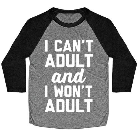 I Can't Adult And I Won't Adult Baseball Tee