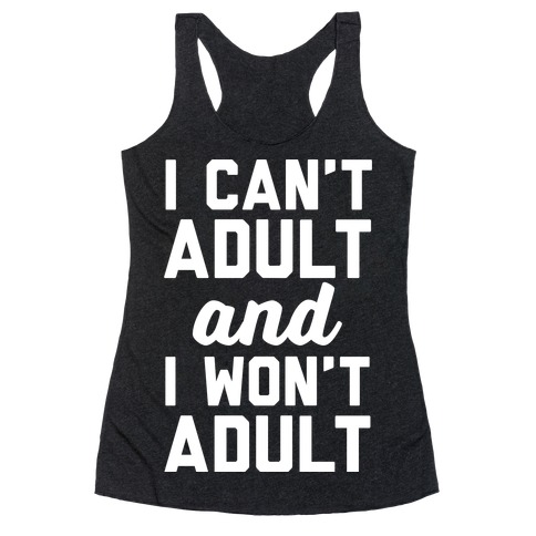 I Can't Adult And I Won't Adult Racerback Tank Top
