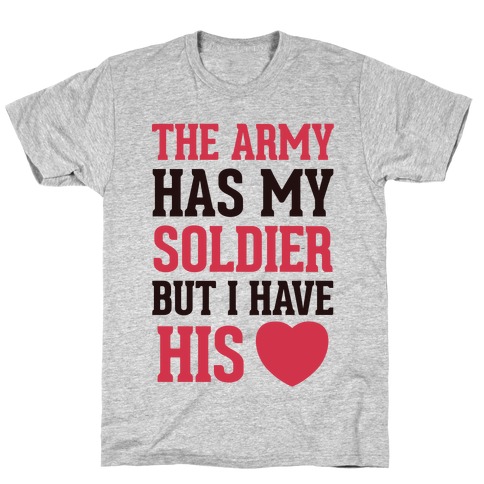 The Military May Have My Soldier, But I Have His Heart T-Shirt