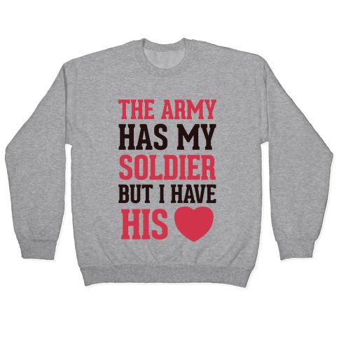 The Military May Have My Soldier, But I Have His Heart Pullover