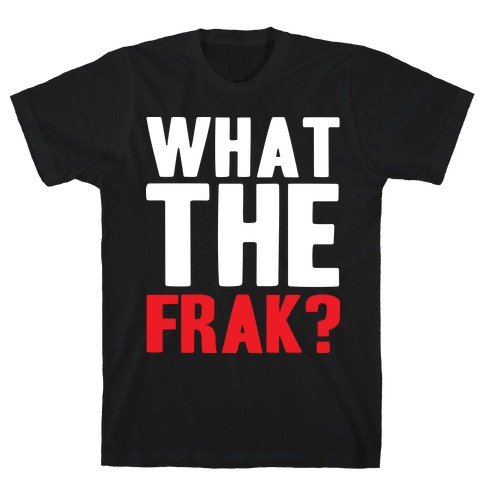 What The Frak?! T-Shirt