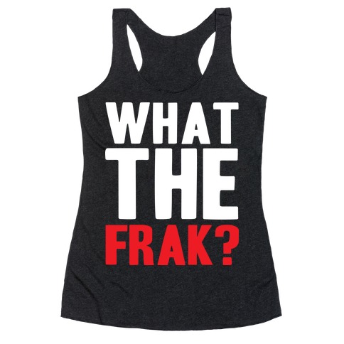 What The Frak?! Racerback Tank Top