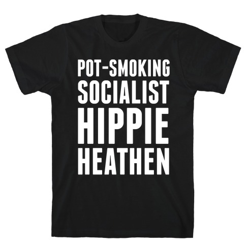 Pot Smoking Socialist Hippie Heathen T-Shirt