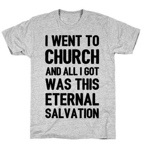 I Went To Church And All I Got Was This Eternal Salvation T-Shirt