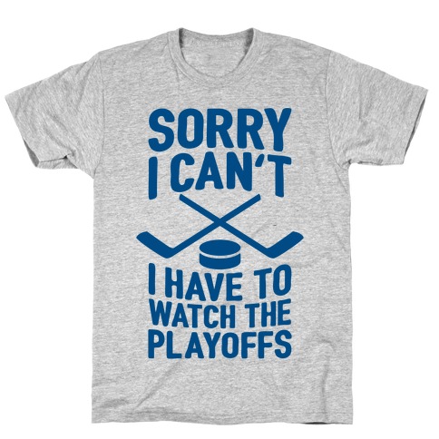 Sorry I Can't, I Have To Watch The Playoffs T-Shirts | LookHUMAN