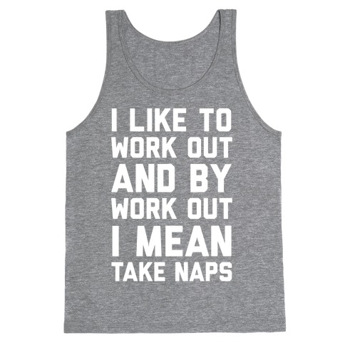 I Like To Work Out And By Work Out I Mean Take Naps Tank Top | LookHUMAN