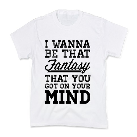 I Wanna Be That Fantasy... Kids T-Shirt