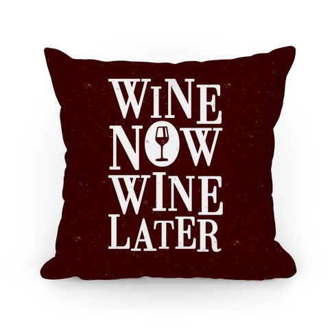Wine Now Wine Later Pillow