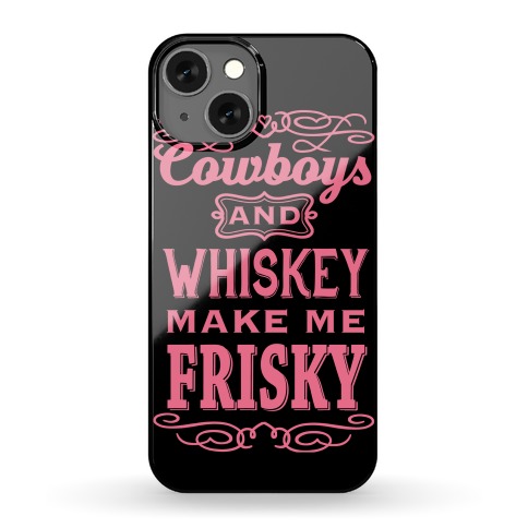 Cowboys and Whiskey Makes Me Frisky Phone Case