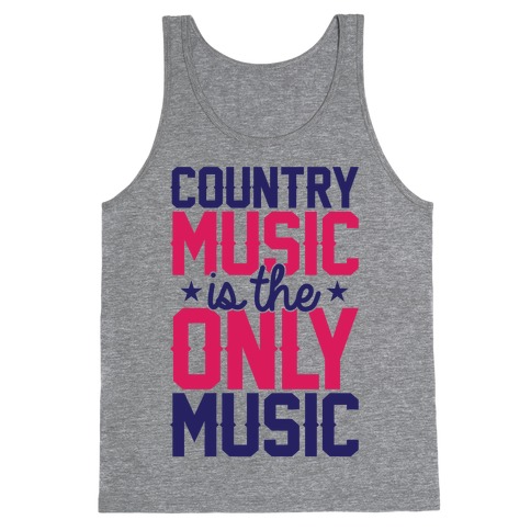 Country Music Is The Only Music Tank Top