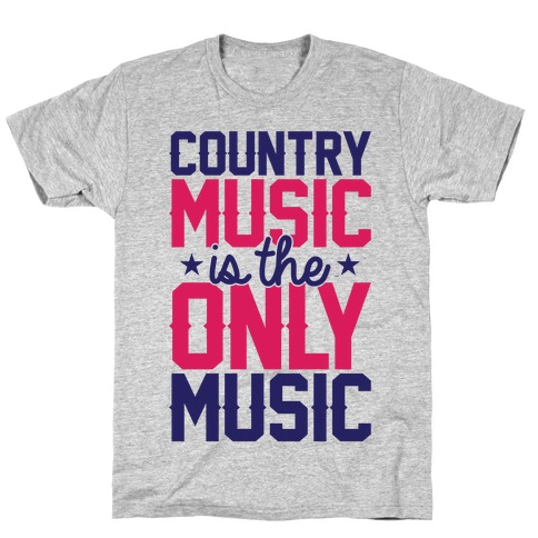 Country Music Is The Only Music T-Shirt