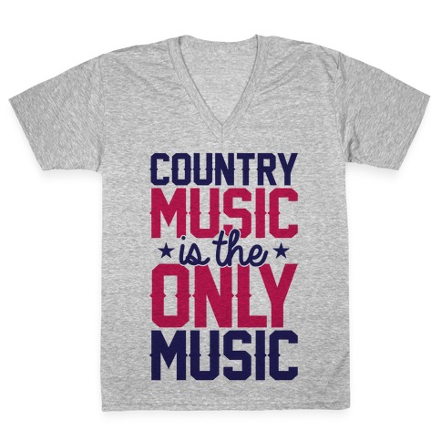Country Music Is The Only Music V-Neck Tee Shirt