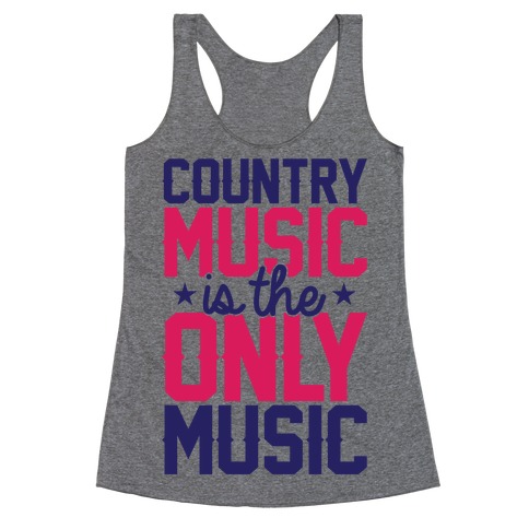 Country Music Is The Only Music Racerback Tank Top