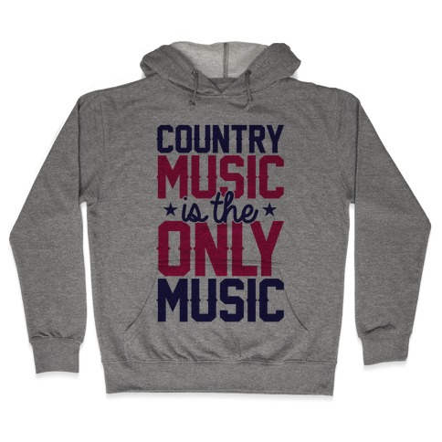 Country Music Is The Only Music Hooded Sweatshirt