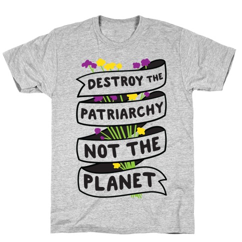 Destroy The Patriarchy Not The Planet T-Shirt
