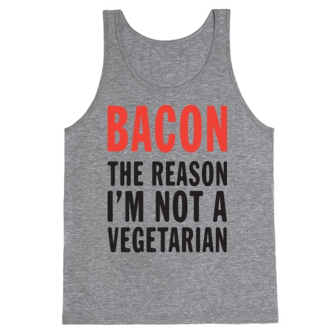 Bacon The Reason I'm Not A Vegetarian (Tank) Tank Top