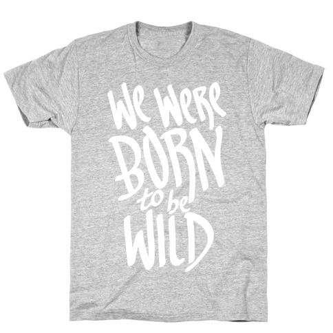 We Were Born To Be Wild T-Shirt