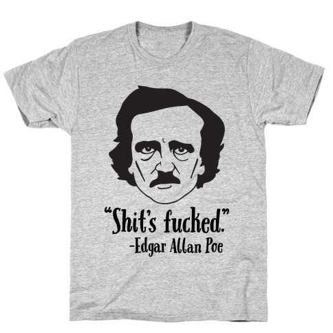 Shit's F***ed (Edgar Allen Poe) T-Shirt