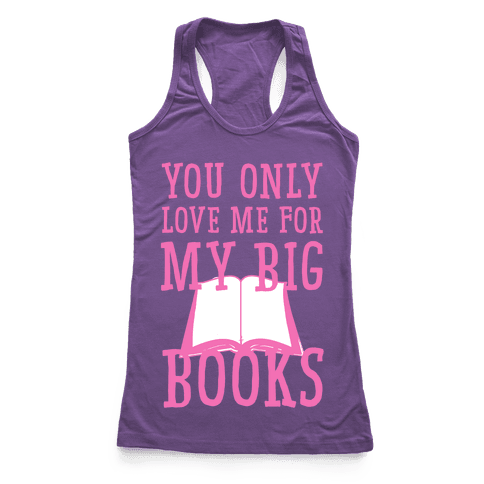 You Only Love Me For My Big Books Racerback Tank Human