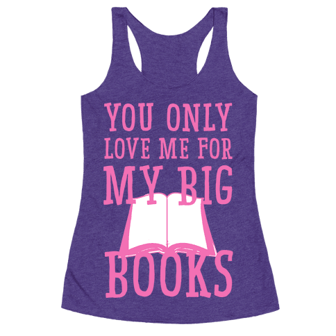 You Only Love Me For My Big Books Racerback Tank Tops