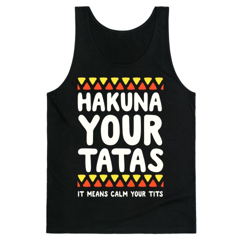 Hakuna Your Tatas (It means calm your tits) Tank Top