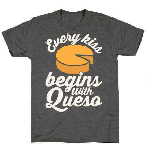 Every Kiss Begins With Queso T-Shirt