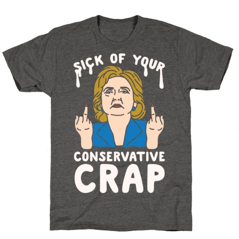 Sick Of Your Conservative Crap T-Shirt