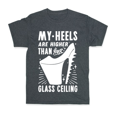 My Heels Are Higher Than Your Glass Ceiling T Shirt Lookhuman