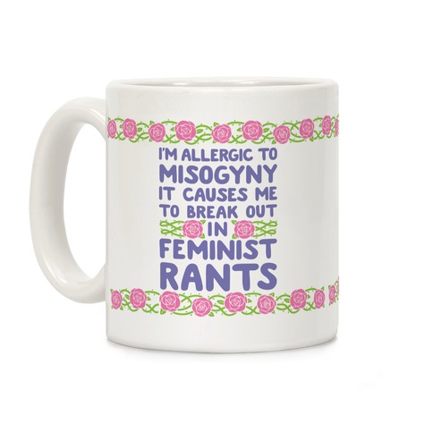 Misogyny Causes Me To Break Out In Feminist Rants Coffee Mug
