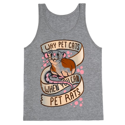 Why Pet Cats When You Can Pet Rats Tank Top