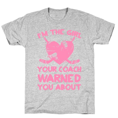 I'm The Girl Your Coach Warned You About T-Shirt