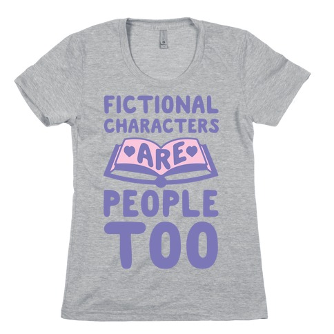 Fictional Characters Are People Too Womens T-Shirt