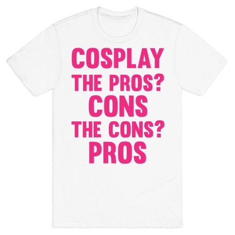 Cosplay The Pros and Cons T-Shirt