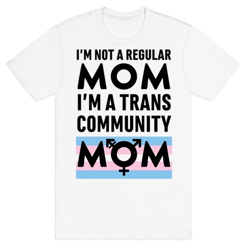 I'm Not A Regular Mom, I'm A Trans Community Mom T-Shirt