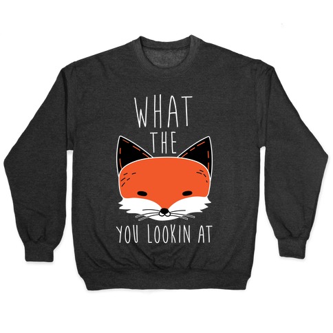 What The Fox You Lookin At Pullover