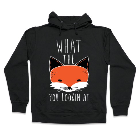 What The Fox You Lookin At Hooded Sweatshirt
