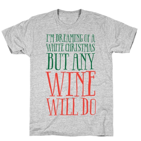 I'm Dreaming Of A White Christmas, But Any Wine Will Do T-Shirt