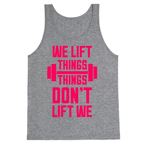 We Lift Things, Things Don't Lift We Tank Top