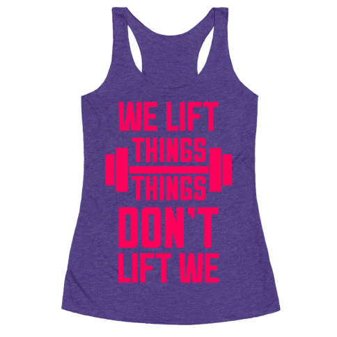 We Lift Things, Things Don't Lift We - Racerback Tank Tops - HUMAN