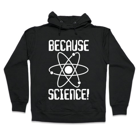 Because Science! Hooded Sweatshirt
