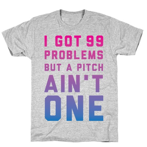 I Got 99 Problems But a Pitch Ain't One T-Shirt