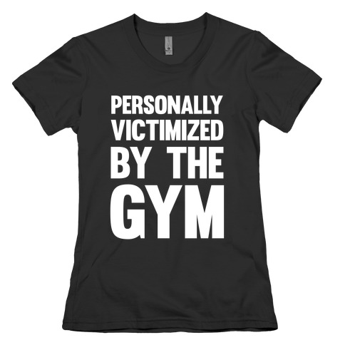 Personally Victimized By The Gym (White Ink) Womens T-Shirt