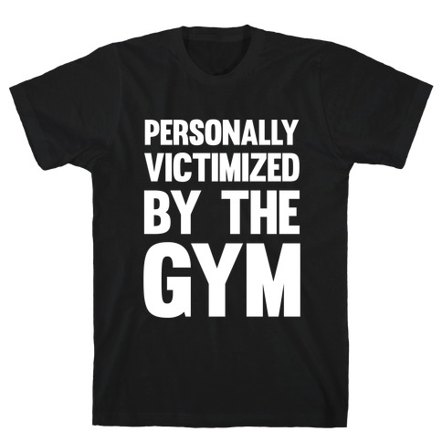 Personally Victimized By The Gym (White Ink) T-Shirt